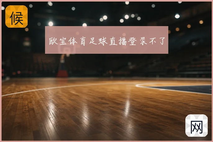 欧宝体育足球直播登录不了