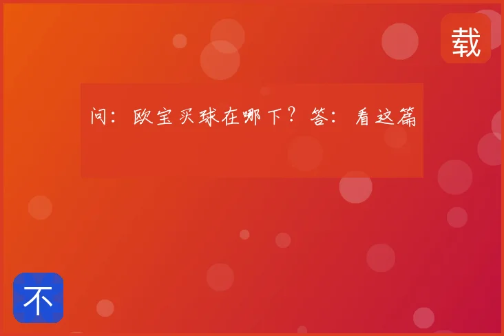 问：欧宝买球在哪下？答：看这篇